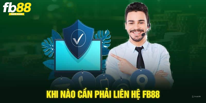 Khi nào khách hàng cần liên hệ FB88