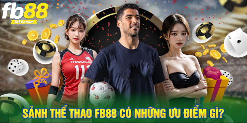 Ưu điểm nổi trội khi tham gia sảnh thể thao FB88 